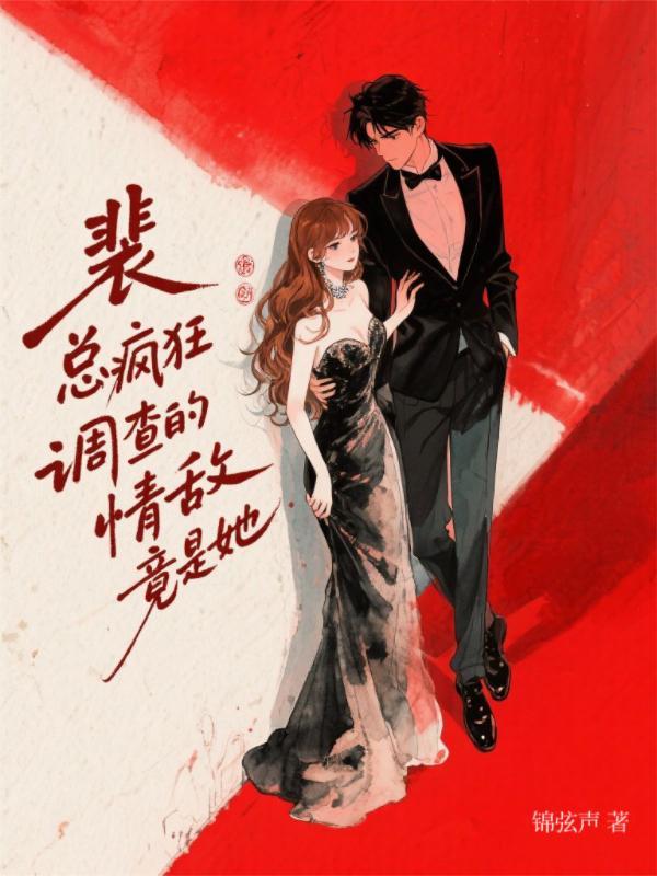 裴总疯狂调查的情敌,竟是她